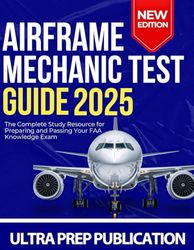 Airframe Mechanic Test Guide 2025: The Complete Study Resource for Preparing and Passing Your FAA Knowledge Exam