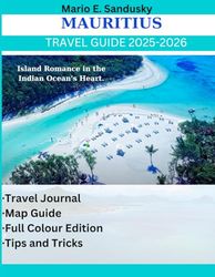 MAURITIUS TRAVEL GUIDE 2025-2026: Island Romance in the Indian Ocean's Heart.