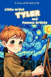 Little Artist Tyler and Famous Artists: A Name-Personalized Art Adventure for Children Aged 6-10 – Discover World-Famous Artists and Their Masterpieces! Personalized cover, same content!