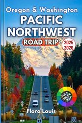 Oregon & Washington - Pacific Northwest Road Trip Guide 2025: Scenic Drives, Wild Coastlines, Hidden Trails and Small-Town Stops Across Oregon and Washington
