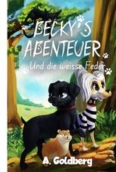 Becky's Abenteuer: Und die weiße Feder (Die Geschichte, wie ein einfacher Hund zu einem wahren Detektiv wurde)