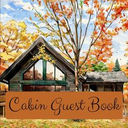 A Cabin Guest Book: Unforgettable Memories Await: Your Stories Begin - Capture the Essence of Your Retreat!