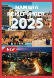 NAMIBIA REISEFÜHRER 2025: Entdecken Sie Namibias einzigartige Landschaften.