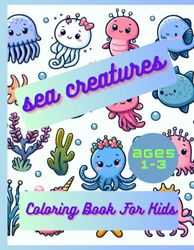 Sea Creatures Coloring Book: for kids ages 1-3