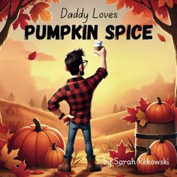 Daddy Loves Pumpkin Spice: A silly rhyming fall book for kids!
