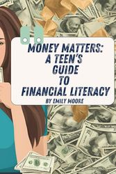 Money Matters: A Teen’s Guide To Financial Literacy