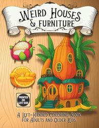 Weird Houses & Furniture: A Left-Handed Coloring Book for Adults and Older Kids: Whimsical Homes, Bizarre Bedrooms, and Edible-Inspired Chairs – All in One Surreal Coloring Experience!