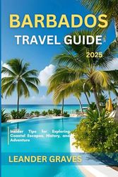 Barbados Travel Guide 2025: Insider Tips for Exploring Coastal Escapes, History, and Adventure