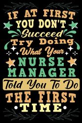 If At First You Dont Succeed Try Doing What Your Nurse Manager: Nurse Manager Notebook Gift For Men And Women, Appreciation Gift For Nurse Manager (Gag Gift), Funny Lined Writing Notebook