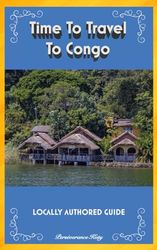 Time To Travel To Congo©: LOCALLY AUTHORED GUIDE