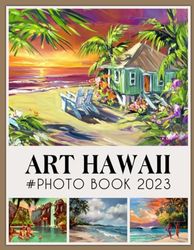 Art Hawaii Photography Book: High Quality Colorful Photograph Album With 30+ Colorful Picture For All Ages To Relaxing And Creative Great Picture Book Gifts Idea For Birthday, Christmas