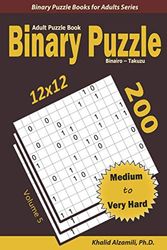 Binary Puzzle (Binairo – Takuzu) Adult Puzzle Book: 200 Medium to Very Hard (12x12) Puzzles (Binary Puzzle Books for Adults Series)