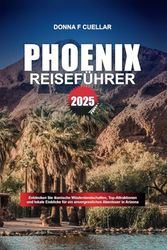 PHOENIX REISEFÜHRER 2025: Entdecken Sie ikonische Wüstenlandschaften, Top-Attraktionen und lokale Einblicke für ein unvergessliches Abenteuer in Arizona