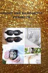 CRICUT AND SILHOUETTE PROJECTS: CRAFTING MAGIC WITH CRICUT AND SILHOUETTE: A Step-by-Step Guide to Profitable DIY Projects