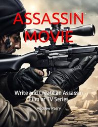 ASSASSIN MOVIE: Write and Create an Assassin Film or TV Series