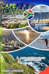CAPE TOWN TRAVEL GUIDE 2025: An Essential Companion for First Time Visitors