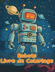Livre de Coloriage sur les Robots: Pages de coloriage simples de robots pour les enfants de 1 à 3 ans