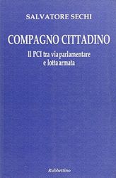 Compagno cittadino. Il PCI tra via parlamentare e lotta armata