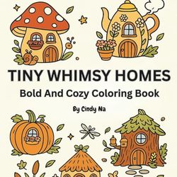 TINY WHIMSY HOMES: Bold And Cozy Coloring Book