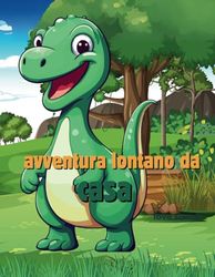 avventura lontan da casa: una storia su un piccolo dinosauro carino. curiosità per il mondo fuori della foresta