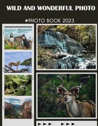 Wild And Wonderful Photo Photography Book: Beautiful Picture Book With Landscape Images With Impressive Pictures For All Ages To Relieve Stress And ... Book Gifts Idea For Birthday, Christmas