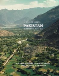 Stunning Colorful Pakistan Images Coffee Table Book: 40 AI-Generated Designs for Relaxation and Meditation and for Travel Lovers