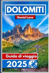 Dolomiti Guida di viaggio 2025: Scopri la bellezza alpina italiana attraverso l'escursionismo, la cucina e la cultura
