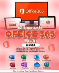 Microsoft Office 365 Bible: Harness the Full Power of Office 365 for Seamless Workflows, Enhanced Collaboration, and Unparalleled Success