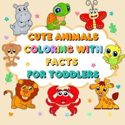 Cute Animals Coloring Book With Fun Facts: Simple and Big Designs, Easy Coloring Pages For Preschool and Kindergarten, Big Coloring Book, Kids Ages 1-4 and Toddlers