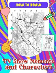 How To Draw TV Show Moments and Characters: Creative Coloring Book for Fans of Popular Series - Step-by-Step Tutorials to Bring Your Favorite TV Moments to Life