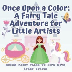 Once Upon a Color: A Fairy Tale Adventure for Little Artists: Bring Fairy Tales to Life with Every Color!