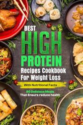 Best High Protein Recipes Cookbook for Weight Loss with Nutritional Facts: 80 Delicious Meals That Ensure Reduce Health