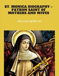 St. Monica Biography: Patron and saint of Mothers and Wives (Sacred Moments)