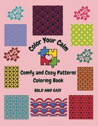 Color Your Calm Comfy And Cozy Patterns Coloring Book: Relaxing Coloring Book for Adults and Kids, Featuring Bold and Easy Patterns, Mandalas, and ... Designs that Promote Stress Relief