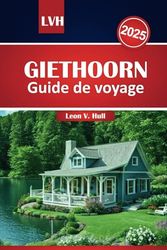 Guide de voyage Giethoorn 2025: Explorez la Venise du Nord avec ses attractions incontournables, ses voies navigables pittoresques et ses conseils d'initiés pour une aventure néerlandaise inoubliable
