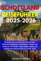 SCHOTTLAND REISEFÜHRER 2025-2026: Erkunden Sie Schottlands berühmteste Sehenswürdigkeiten, versteckte Schätze und Festivals mit Insider-Tipps, Reiserouten und praktischen Ratschlägen für 2025–2026