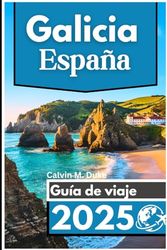 Galicia España Guía de viaje 2025: Explore impresionantes costas, monumentos antiguos y el rico patrimonio de la joya del noroeste de España