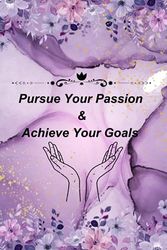 Pursue Your Passion & Achieve Your Goals: Motivational Notebook