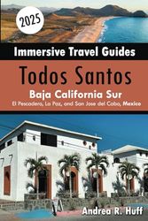 Todos Santos Immersive Travel Guide: including La Paz, El Pescadero and San Jose del Cabo, B.C.S., Mexico