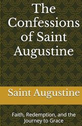 The Confessions of Saint Augustine: Faith, Redemption, and the Journey to Grace