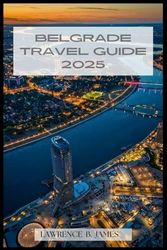 BELGRADE TRAVEL GUIDE 2025: Unveiling Serbia’s Vibrant Heart: Hidden Gems, Local Flavors, and Must-See Attractions
