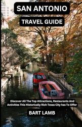 SAN ANTONIO TRAVEL GUIDE: Discover All the Attractions, Restaurants, And Activities In This Historically Rich City
