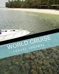 World Cruise Travel Journal: A Daily Vacation Diary to Record Details of Trip Adventures on the Ship, Port and Excursions