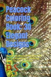 Peacock Coloring Book: 30 Elegant Designs: Discover the Beauty of Peacocks with Stunning Illustrations – A Relaxing Activity for Kids and Adults!