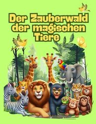 Der Zauberwald der magischen Tiere Malbuch: Der Zauberwald der magischen Tiere Zum Malen und Kritzeln voller Magie