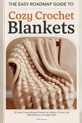 The Easy Roadmap Guide to Cozy Crochet Blankets.: 25 Simple Crochet Blanket Patterns for Afghans, Throws, and Baby Blankets to Snuggle Under