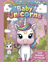 The Wonderful World of Baby Unicorns: Coloring book with 123 images from the Wonderful World of Baby Unicorns
