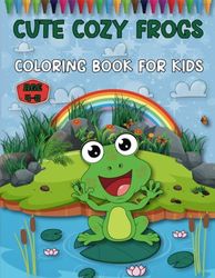 Cute Cozy Frogs Coloring Book For Kids: Awesome Cute Cozy Frogs Coloring Book For Kids Age 4-8