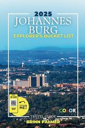 Johannesburg Explorer's Bucket List: Your Ultimate Travel Guide to Johannesburg's Top Attractions (Full Color Version)