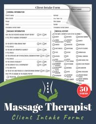 Massage Therapist Client Intake Forms: Massage Therapy Questionnaire, Consultation, & Consent Form Book | Record Client Details, Medical & Massage Information | 100 Pages (50 Forms/Single-Sided Pages)